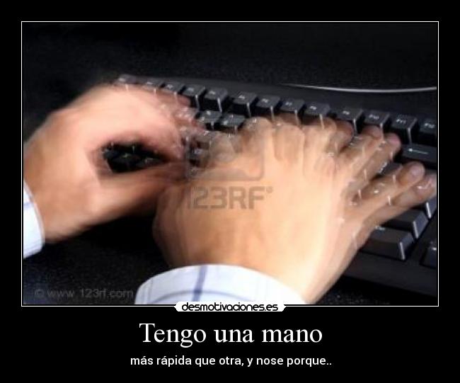 Tengo una mano - más rápida que otra, y nose porque..