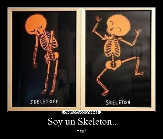 Soy un Skeleton.. - Y tu?