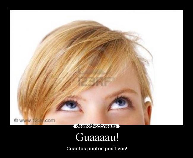 Guaaaau! - Cuantos puntos positivos!