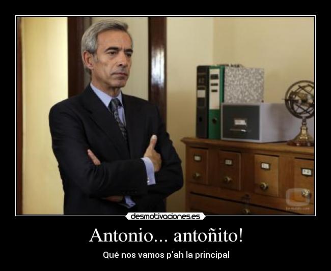 Antonio... antoñito! - Qué nos vamos pah la principal