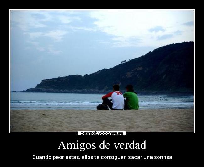 Amigos de verdad - Cuando peor estas, ellos te consiguen sacar una sonrisa