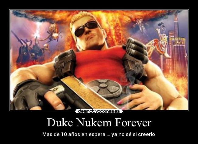 Duke Nukem Forever - Mas de 10 años en espera ... ya no sé si creerlo 