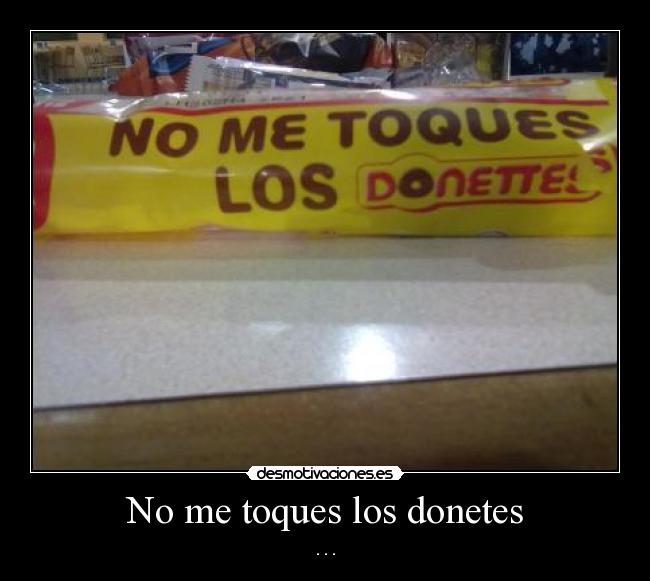 No me toques los donetes - . . .