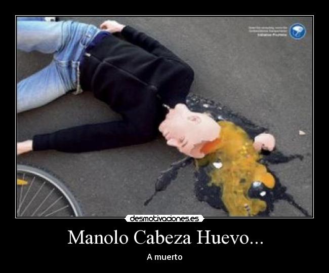 Manolo Cabeza Huevo... -
