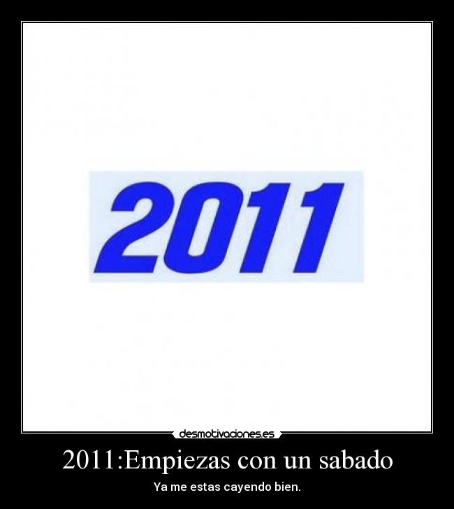 2011:Empiezas con un sabado - Ya me estas cayendo bien.