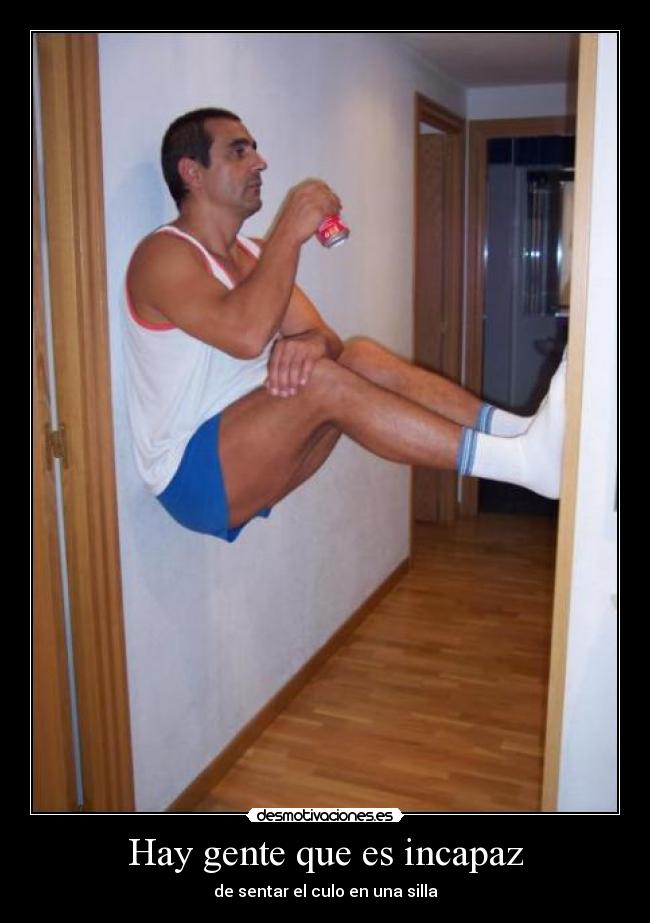 Hay gente que es incapaz -