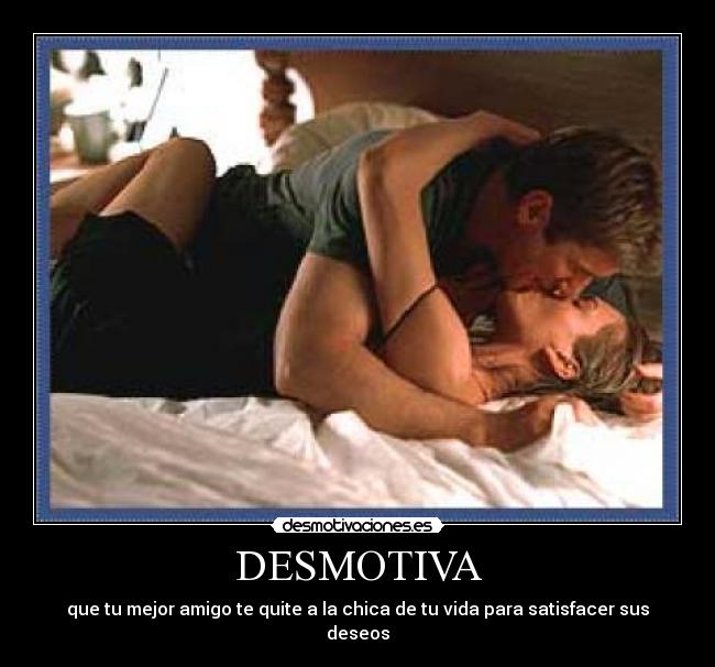 DESMOTIVA - que tu mejor amigo te quite a la chica de tu vida para satisfacer sus deseos