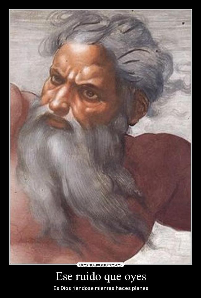 Ese ruido que oyes - Es Dios riendose mienras haces planes