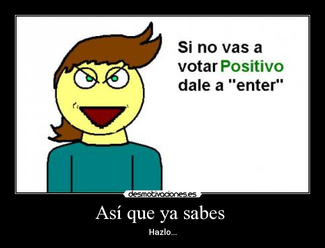 Así que ya sabes - Hazlo...