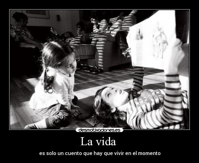 La vida  - es solo un cuento que hay que vivir en el momento