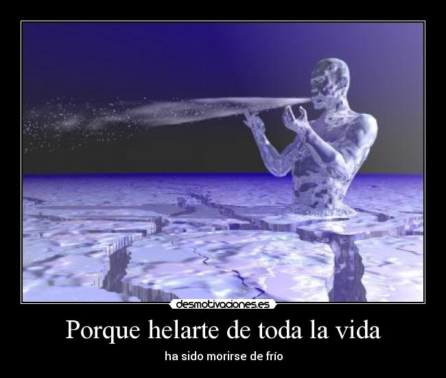 Porque helarte de toda la vida - ha sido morirse de frío