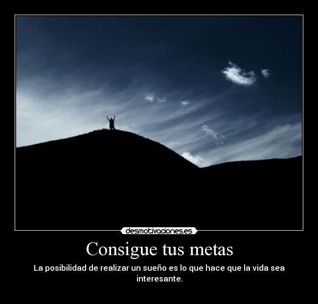 Consigue tus metas - La posibilidad de realizar un sueño es lo que hace que la vida sea interesante.
