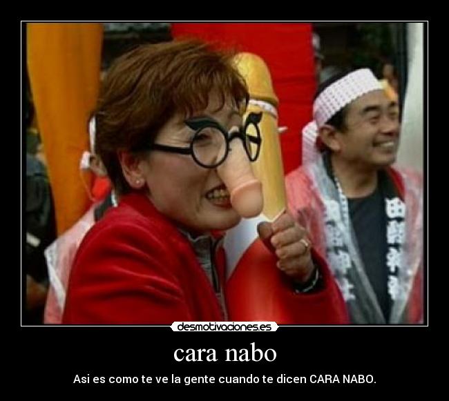 cara nabo - Asi es como te ve la gente cuando te dicen CARA NABO.