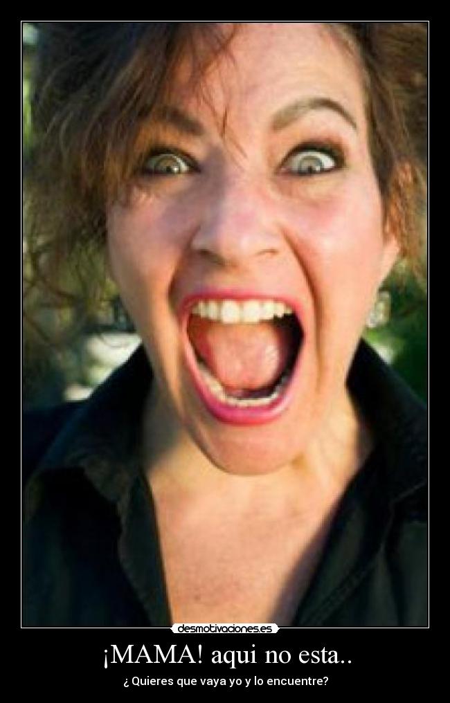 ¡MAMA! aqui no esta.. -