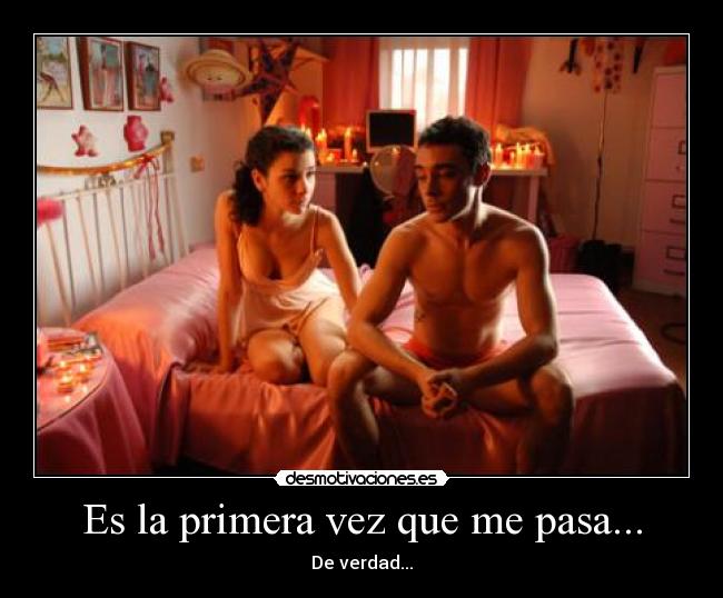Es la primera vez que me pasa... - De verdad...