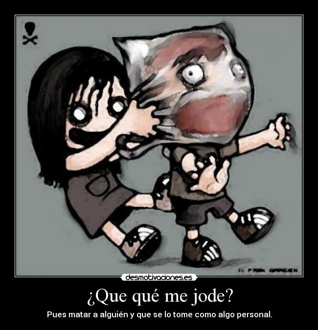 ¿Que qué me jode? -