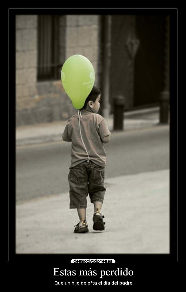 Estas más perdido - Que un hijo de p*ta el día del padre