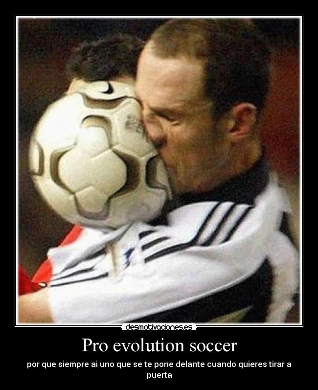 Pro evolution soccer - por que siempre ai uno que se te pone delante cuando quieres tirar a puerta