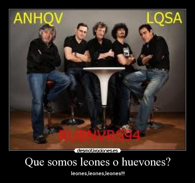 Que somos leones o huevones? - leones,leones,leones!!!