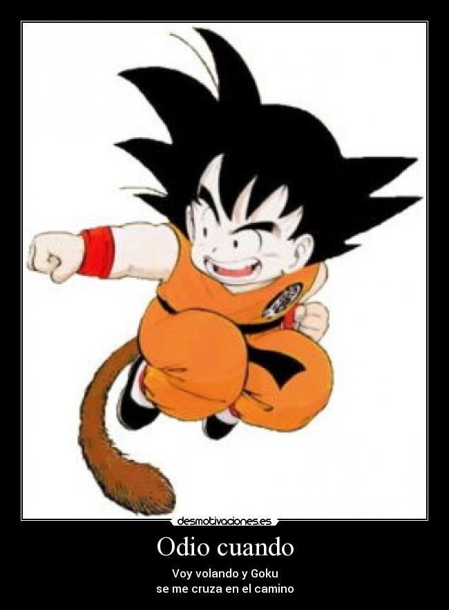 Odio cuando - Voy volando y Goku
se me cruza en el camino