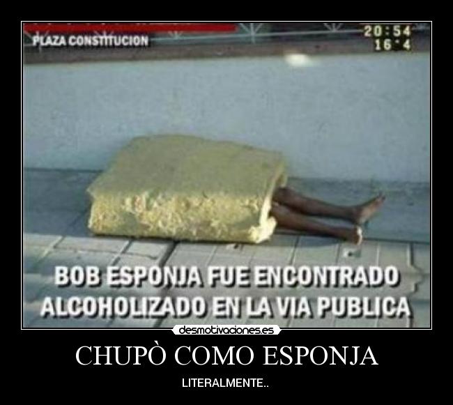 CHUPÒ COMO ESPONJA - LITERALMENTE..