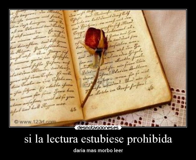 si la lectura estubiese prohibida - daria mas morbo leer