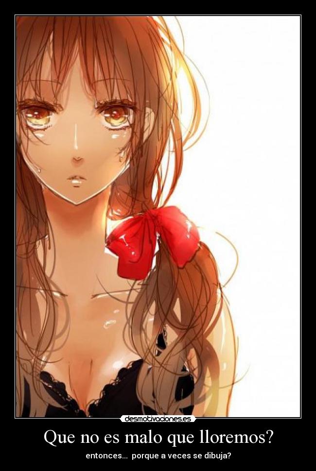 Que no es malo que lloremos? - entonces...  porque a veces se dibuja?