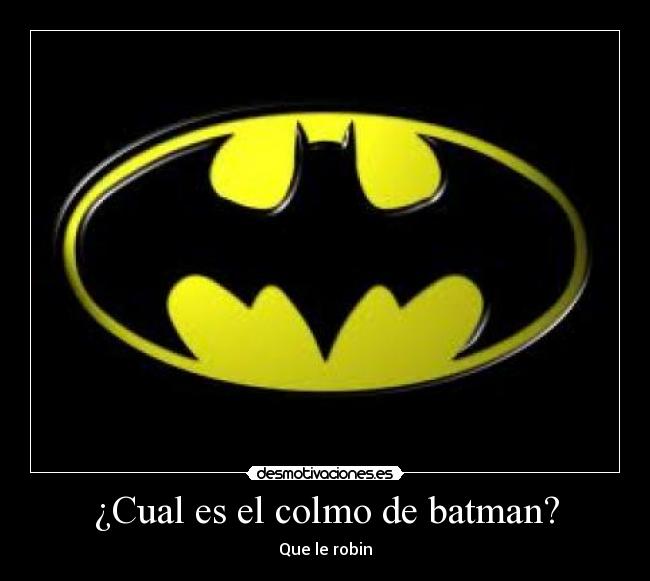 ¿Cual es el colmo de batman? - Que le robin