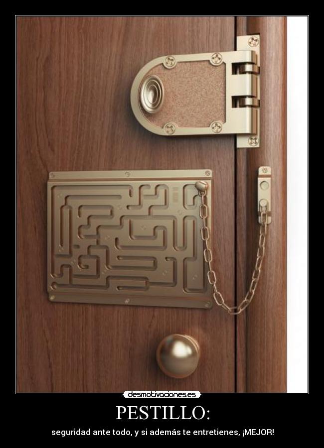 PESTILLO: - seguridad ante todo, y si además te entretienes, ¡MEJOR!