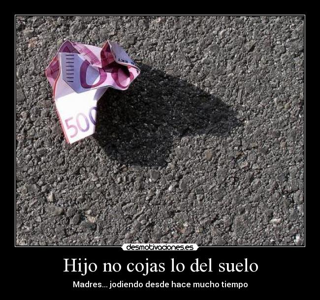 Hijo no cojas lo del suelo - 