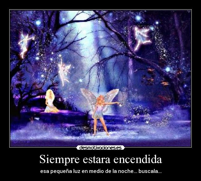 Siempre estara encendida - esa pequeña luz en medio de la noche... buscala...