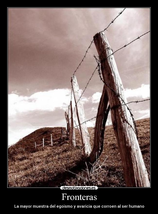 Fronteras - La mayor muestra del egoismo y avaricia que corroen al ser humano