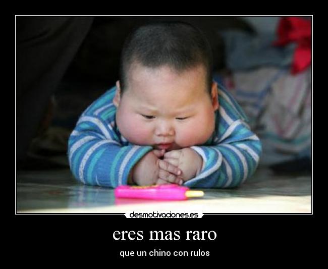 eres mas raro -