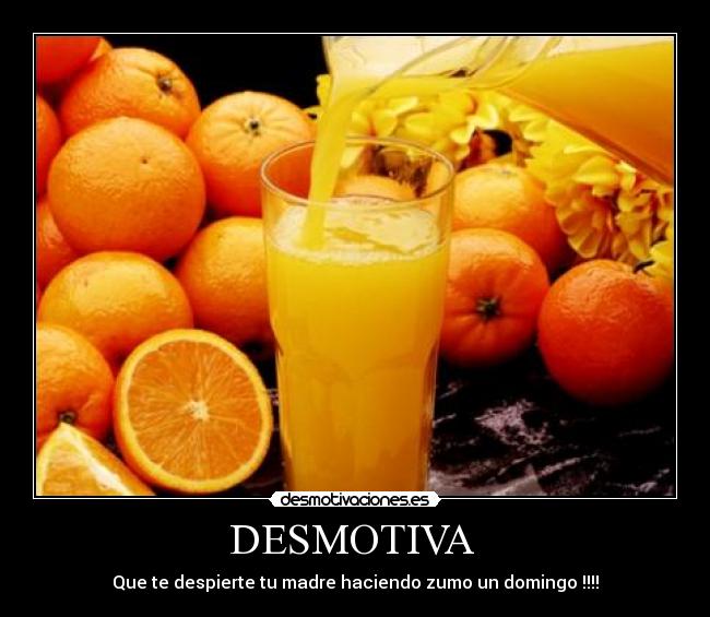 DESMOTIVA - Que te despierte tu madre haciendo zumo un domingo !!!!