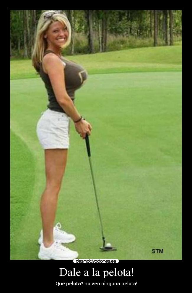 Dale a la pelota! - Qué pelota? no veo ninguna pelota!