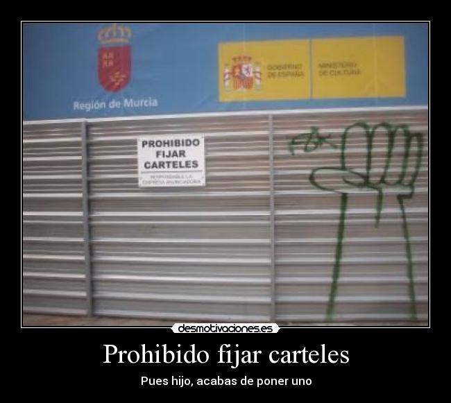 Prohibido fijar carteles - Pues hijo, acabas de poner uno