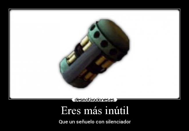 Eres más inútil - Que un señuelo con silenciador