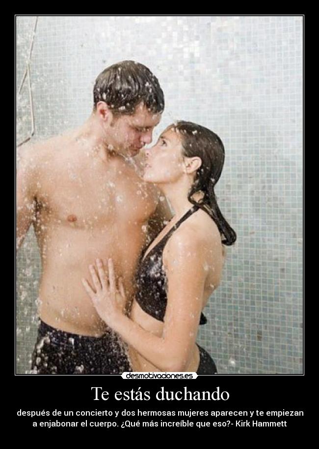 Te estás duchando -