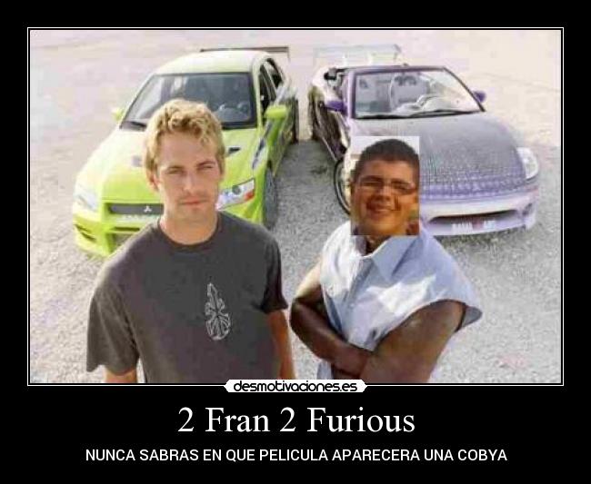 2 Fran 2 Furious - NUNCA SABRAS EN QUE PELICULA APARECERA UNA COBYA