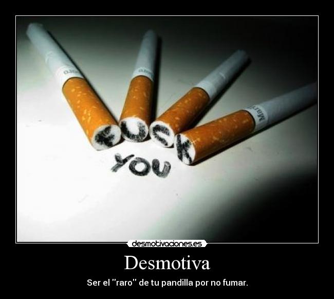 Desmotiva - Ser el raro de tu pandilla por no fumar.