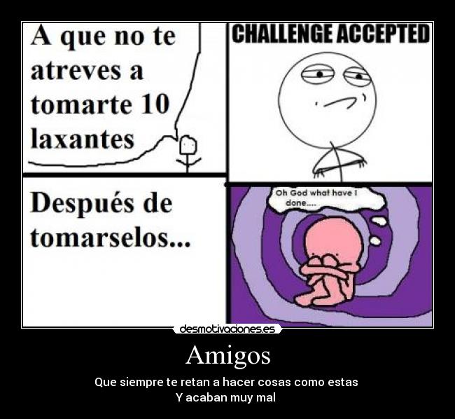 Amigos - Que siempre te retan a hacer cosas como estas
Y acaban muy mal