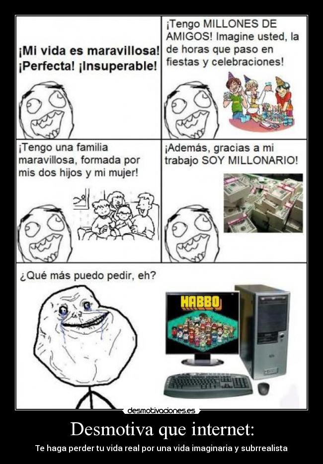 Desmotiva que internet: - Te haga perder tu vida real por una vida imaginaria y subrrealista