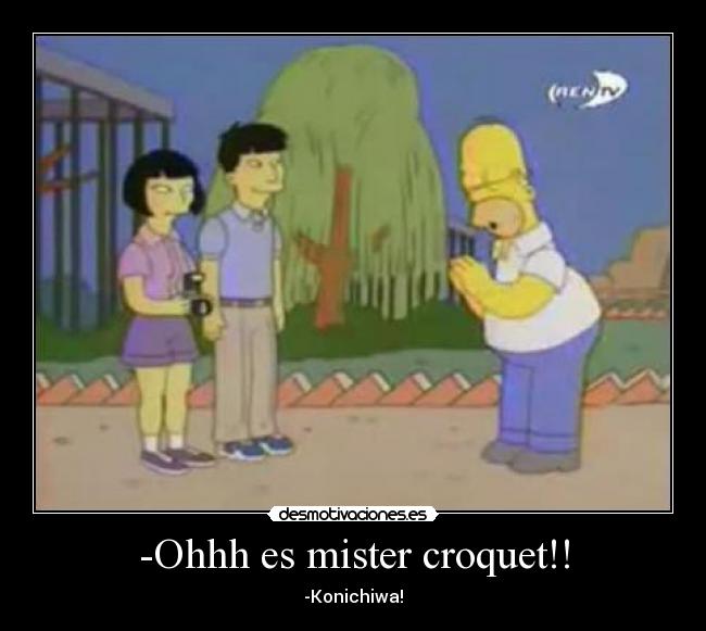 -Ohhh es mister croquet!! -
