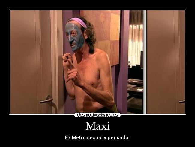 Maxi - Ex Metro sexual y pensador