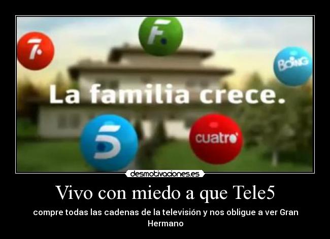 Vivo con miedo a que Tele5 - compre todas las cadenas de la televisión y nos obligue a ver Gran Hermano