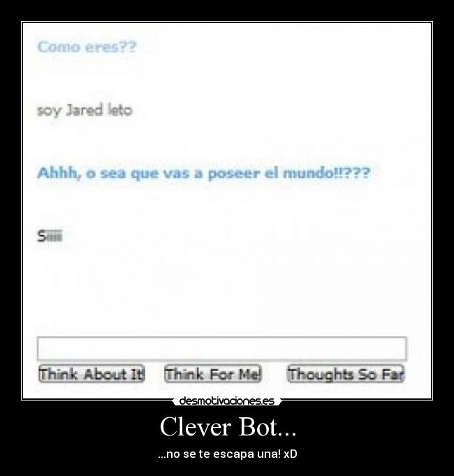 Clever Bot... - ...no se te escapa una! xD