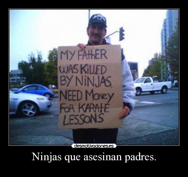 Ninjas que asesinan padres. -