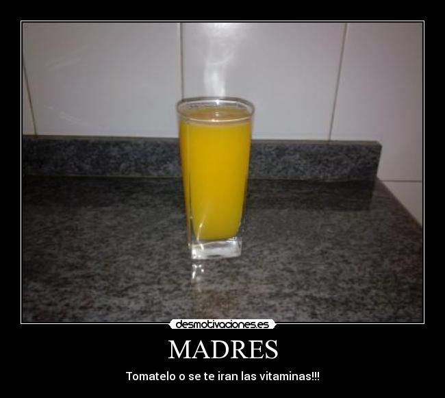 MADRES - Tomatelo o se te iran las vitaminas!!!