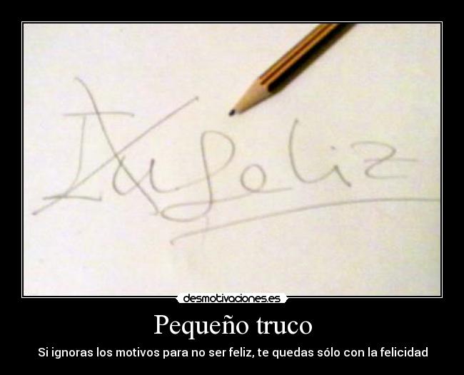 Pequeño truco - Si ignoras los motivos para no ser feliz, te quedas sólo con la felicidad