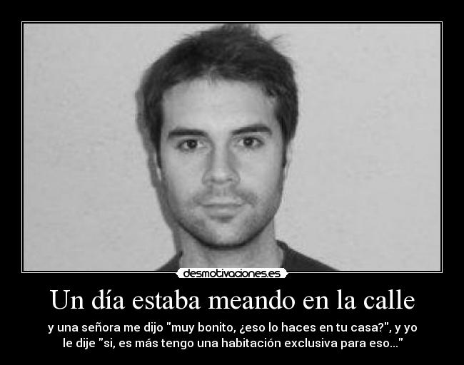 Un día estaba meando en la calle - 